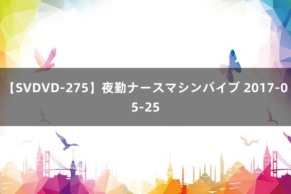 【SVDVD-275】夜勤ナースマシンバイブ 2017-05-25